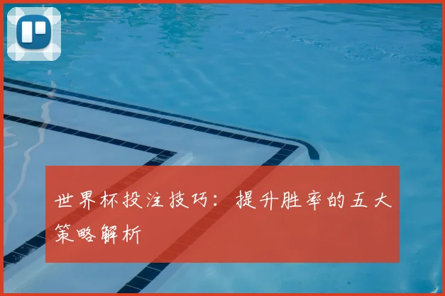 世界杯投注技巧:提升胜率的五大策略解析